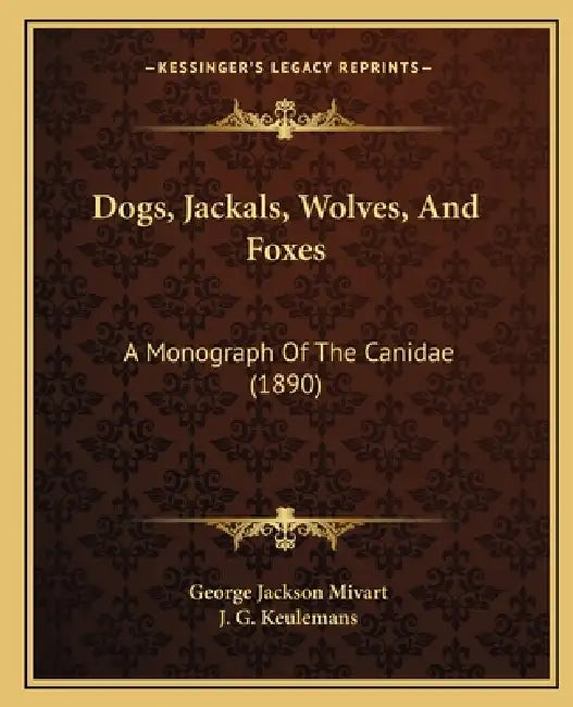 Dogs, Jackals, Wolves, And Foxes: A Monograph Of The Canidae (1890) by George Jackson Mivart, J. G. Keulemans