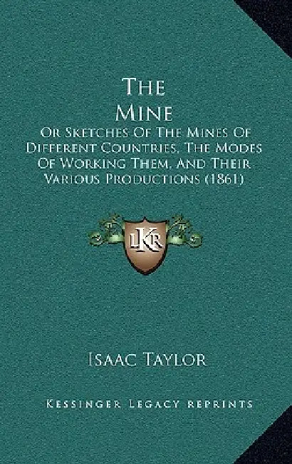 The Mine: Or Sketches Of The Mines Of Different Countries, The Modes Of Working Them, And Their Various Productions (1861) by Isaac Taylor