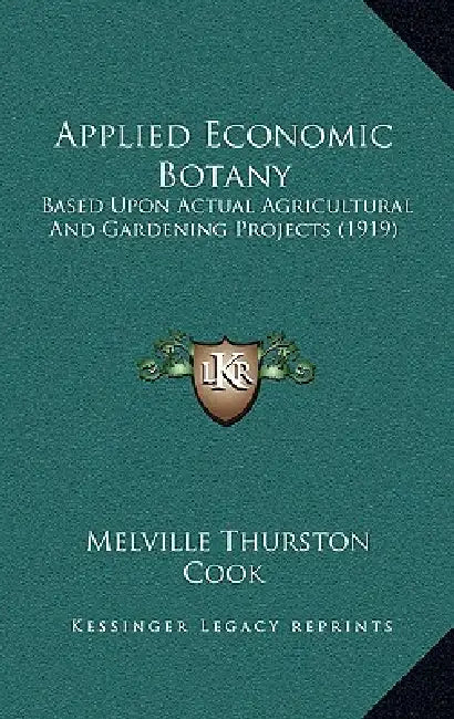 Applied Economic Botany: Based Upon Actual Agricultural And Gardening Projects (1919) by Melville Thurston Cook