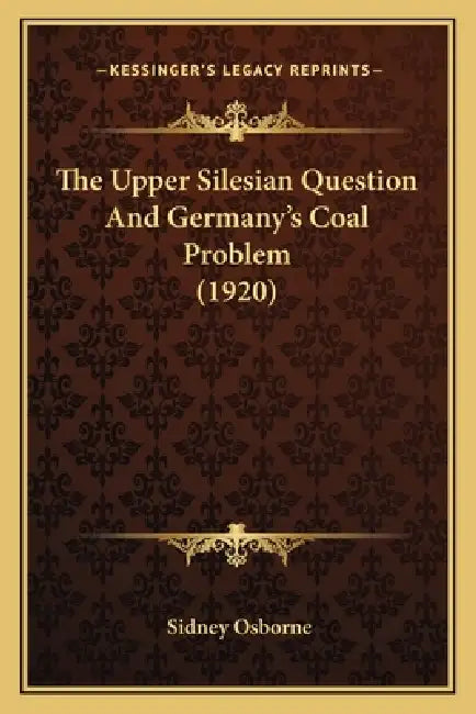 The Upper Silesian Question And Germany's Coal Problem (1920) by Sidney Osborne