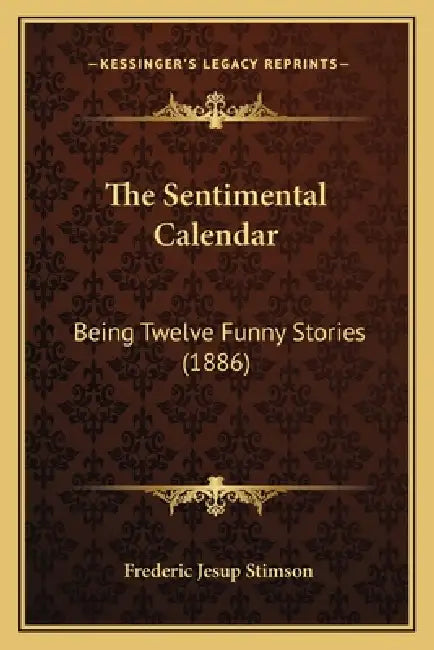 The Sentimental Calendar: Being Twelve Funny Stories (1886) by Frederic Jesup Stimson