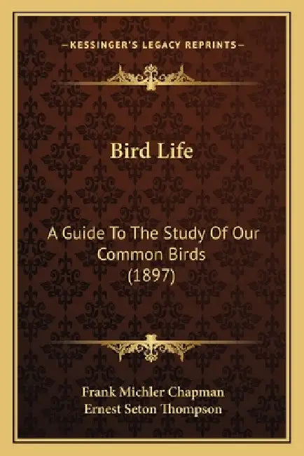 Bird Life: A Guide To The Study Of Our Common Birds (1897) by Frank Michler Chapman, Ernest Seton Thompson