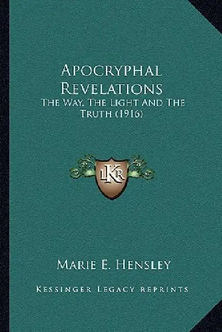 Apocryphal Revelations: The Way, The Light And The Truth (1916) by Marie E. Hensley
