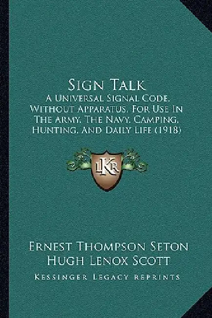 Sign Talk: A Universal Signal Code, Without Apparatus, For Use In The Army, The Navy, Camping, Hunting, And Daily Life (1918) by Ernest Thompson Seton, Hugh Lenox Scott, Lillian Delger Powers