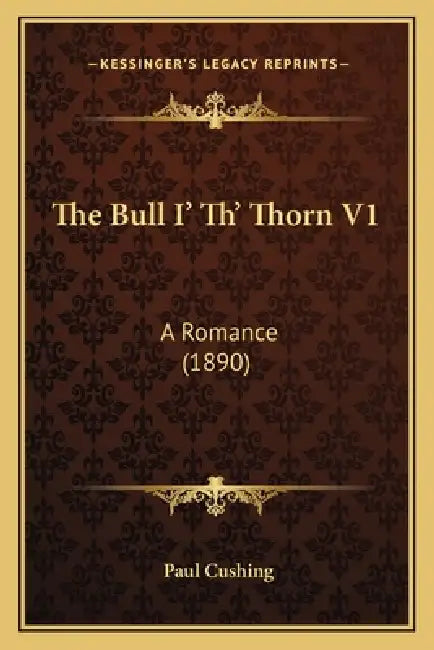 The Bull I' Th' Thorn V1: A Romance (1890) by Paul Cushing