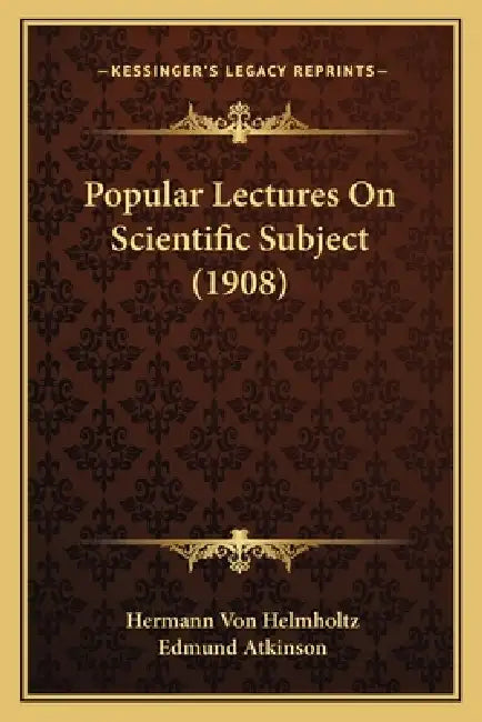 Popular Lectures On Scientific Subject (1908) by Hermann Von Helmholtz, Edmund Atkinson