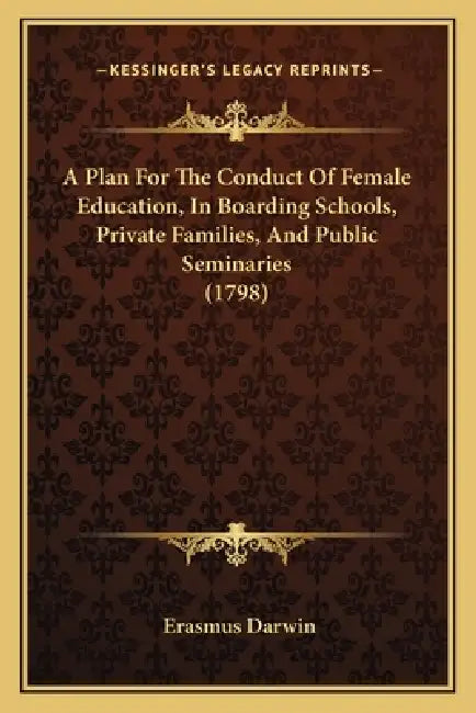 A Plan For The Conduct Of Female Education, In Boarding Schools, Private Families, And Public Seminaries (1798) by Erasmus Darwin