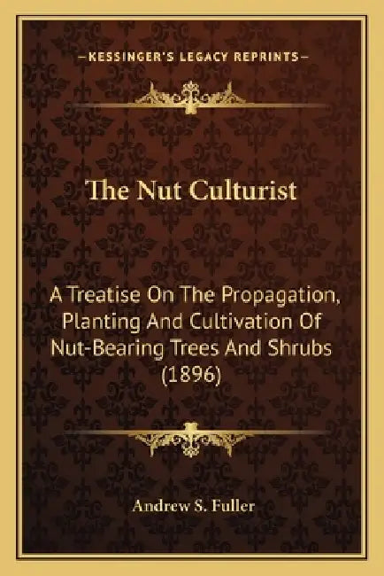 The Nut Culturist: A Treatise On The Propagation, Planting And Cultivation Of Nut-Bearing Trees And Shrubs (1896) by Andrew S. Fuller