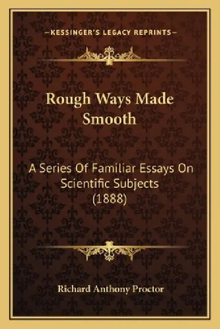 Rough Ways Made Smooth: A Series Of Familiar Essays On Scientific Subjects (1888) by Richard Anthony Proctor