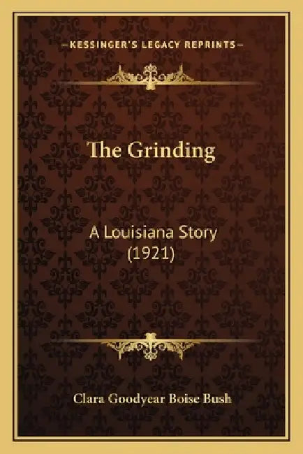 The Grinding: A Louisiana Story (1921) by Clara Goodyear Boise Bush