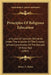 Principles Of Religious Education: A Course Of Lectures Delivered Under The Auspices Of The Sunday-School Commission Of The Diocese Of New York (1901) by Henry C. Potter