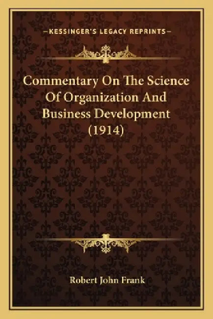 Commentary On The Science Of Organization And Business Development (1914) by Robert John Frank