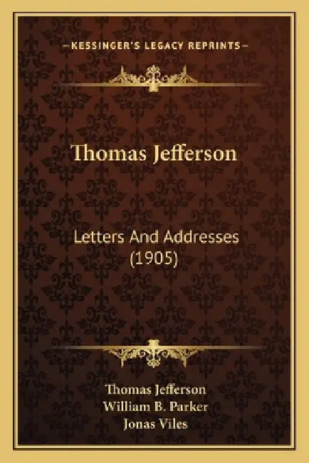 Thomas Jefferson: Letters And Addresses (1905) by Thomas Jefferson, William B. Parker, Jonas Viles