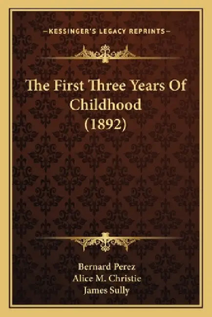 The First Three Years Of Childhood (1892) by Bernard Perez, Alice M. Christie, James Sully