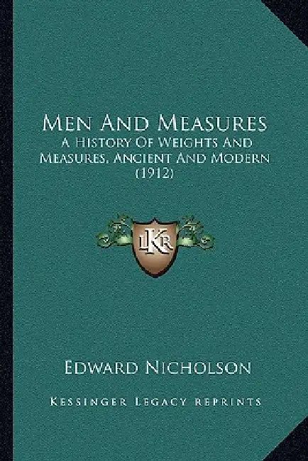 Men And Measures: A History Of Weights And Measures, Ancient And Modern (1912) by Edward Nicholson