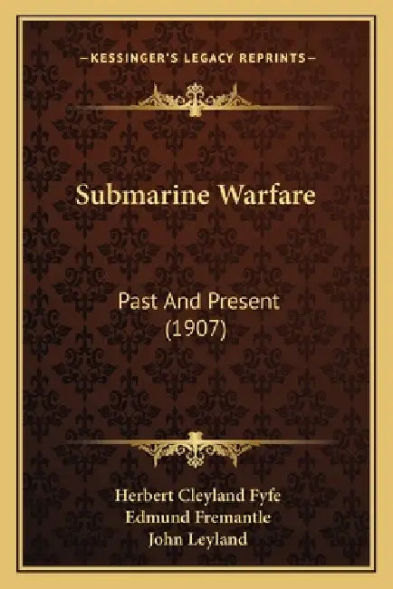 Submarine Warfare: Past And Present (1907) by Herbert Cleyland Fyfe, Edmund Fremantle, John Leyland
