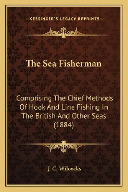 The Sea Fisherman: Comprising The Chief Methods Of Hook And Line Fishing In The British And Other Seas (1884) by J. C. Wilcocks