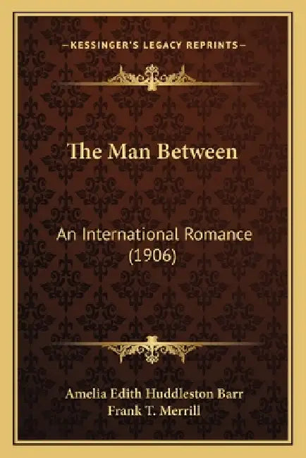 The Man Between: An International Romance (1906) by Amelia Edith Huddleston Barr, Frank T. Merrill