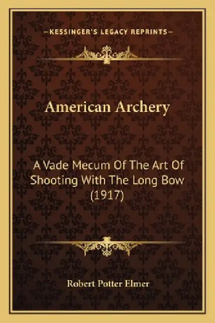 American Archery: A Vade Mecum Of The Art Of Shooting With The Long Bow (1917) by Robert Potter Elmer
