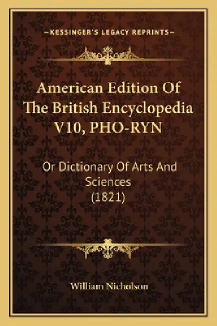 American Edition Of The British Encyclopedia V10, PHO-RYN: Or Dictionary Of Arts And Sciences (1821) by William Nicholson