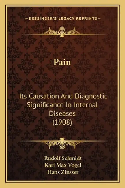 Pain: Its Causation And Diagnostic Significance In Internal Diseases (1908) by Rudolf Schmidt, Karl Max Vogel, Hans Zinsser