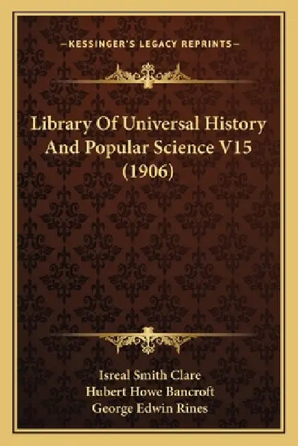 Library Of Universal History And Popular Science V15 (1906) by Isreal Smith Clare, Hubert Howe Bancroft, George Edwin Rines