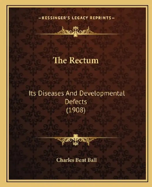 The Rectum: Its Diseases And Developmental Defects (1908) by Charles Bent Ball