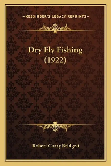 Dry Fly Fishing (1922) by Robert Curry Bridgett