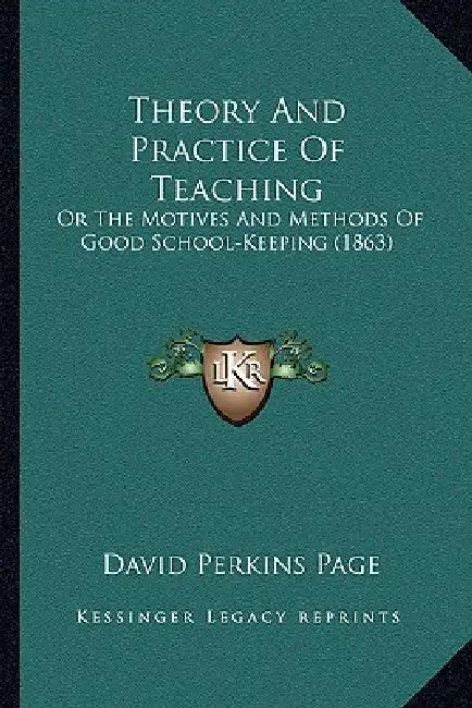 Theory And Practice Of Teaching: Or The Motives And Methods Of Good School-Keeping (1863) by David Perkins Page