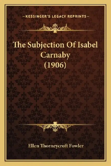 The Subjection Of Isabel Carnaby (1906) by Ellen Thorneycroft Fowler