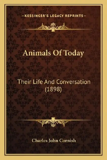 Animals Of Today: Their Life And Conversation (1898) by Charles John Cornish