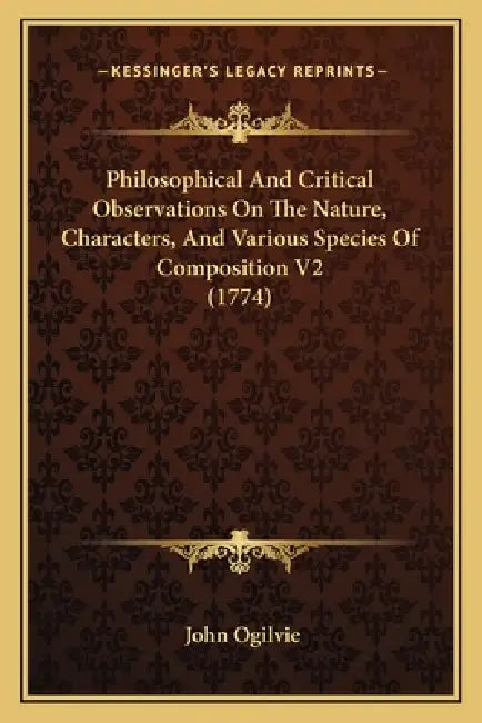 Philosophical And Critical Observations On The Nature, Characters, And Various Species Of Composition V2 (1774) by John Ogilvie