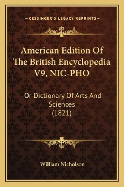 American Edition Of The British Encyclopedia V9, NIC-PHO: Or Dictionary Of Arts And Sciences (1821) by William Nicholson