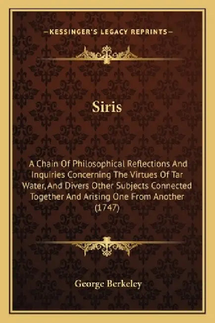 Siris: A Chain Of Philosophical Reflections And Inquiries Concerning The Virtues Of Tar Water, And Divers Other Subjects Conn by George Berkeley