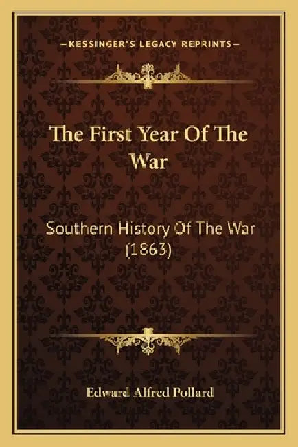 The First Year Of The War: Southern History Of The War (1863) by Edward Alfred Pollard