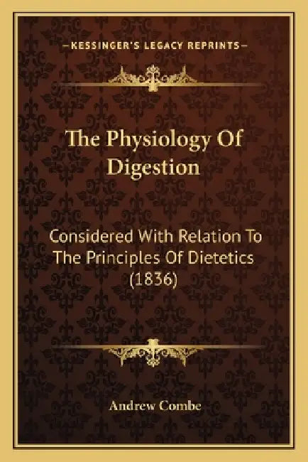 The Physiology Of Digestion: Considered With Relation To The Principles Of Dietetics (1836) by Andrew Combe