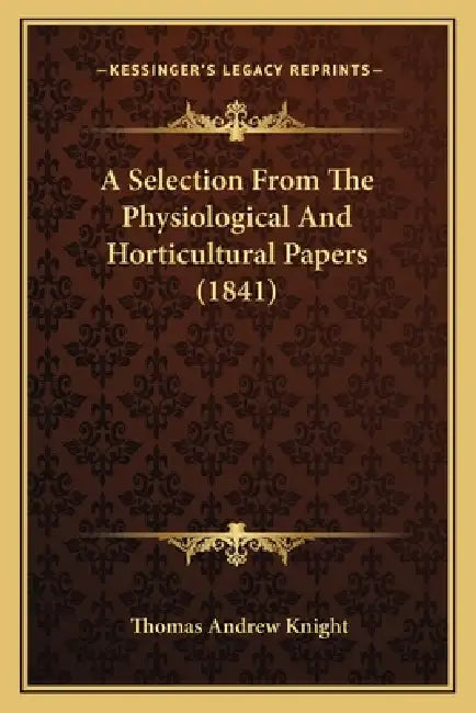 A Selection From The Physiological And Horticultural Papers (1841) by Thomas Andrew Knight