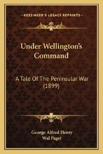 Under Wellington's Command: A Tale Of The Peninsular War (1899) by George Alfred Henty, Wal Paget