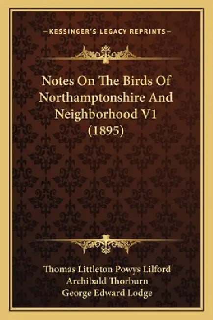 Notes On The Birds Of Northamptonshire And Neighborhood V1 (1895) by Thomas Littleton Powys Lilford, Archibald Thorburn, George Edward Lodge