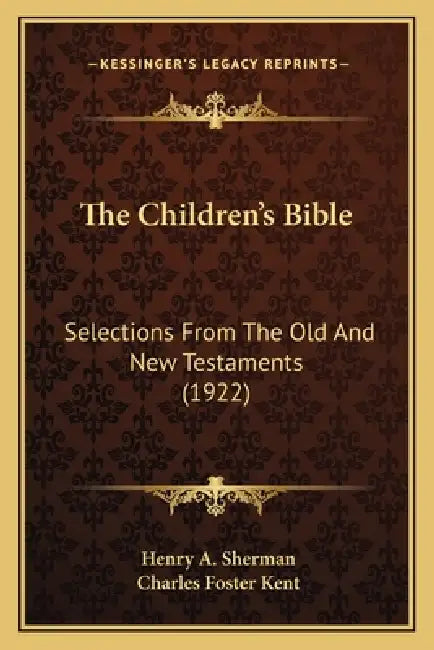 The Children's Bible: Selections From The Old And New Testaments (1922) by Henry A. Sherman, Charles Foster Kent