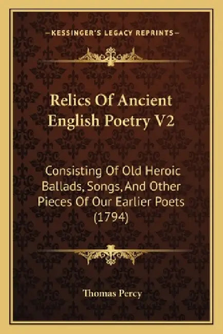 Relics Of Ancient English Poetry V2: Consisting Of Old Heroic Ballads, Songs, And Other Pieces Of Our Earlier Poets (1794) by Thomas Percy