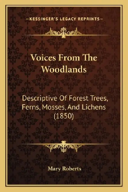 Voices From The Woodlands: Descriptive Of Forest Trees, Ferns, Mosses, And Lichens (1850) by Mary Roberts