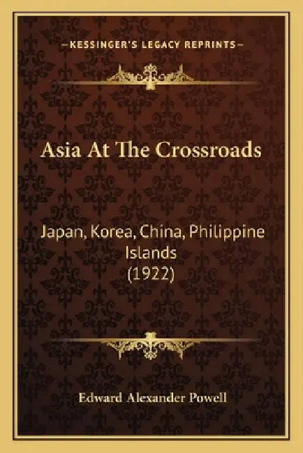 Asia At The Crossroads: Japan, Korea, China, Philippine Islands (1922) by Edward Alexander Powell