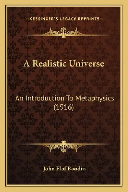 A Realistic Universe: An Introduction To Metaphysics (1916) by John Elof Boodin