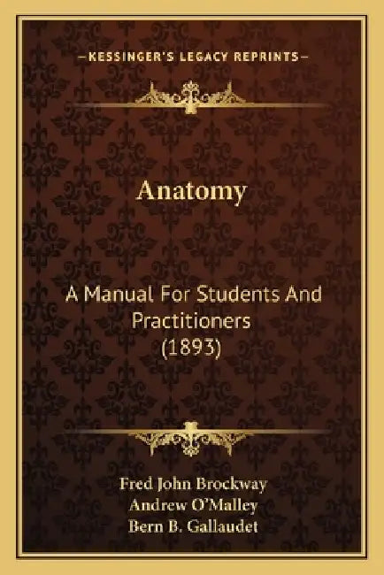 Anatomy: A Manual For Students And Practitioners (1893) by Fred John Brockway, Andrew O'Malley, Bern B. Gallaudet