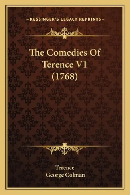 The Comedies Of Terence V1 (1768) by Terence, George Colman