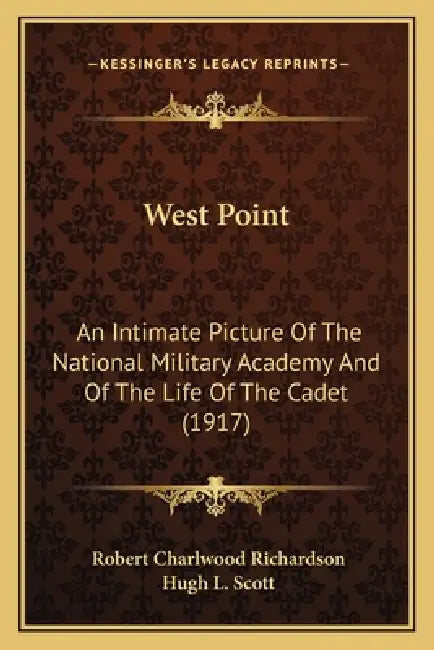 West Point: An Intimate Picture Of The National Military Academy And Of The Life Of The Cadet (1917) by Robert Charlwood Richardson, Hugh L. Scott