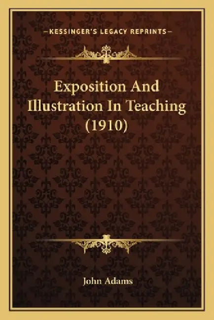 Exposition And Illustration In Teaching (1910) by John Adams