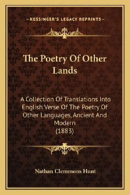 The Poetry Of Other Lands: A Collection Of Translations Into English Verse Of The Poetry Of Other Languages, Ancient And Modern (1883) by Nathan Clemmons Hunt