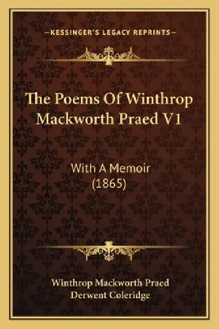 The Poems Of Winthrop Mackworth Praed V1: With A Memoir (1865) by Winthrop Mackworth Praed, Derwent Coleridge